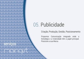 serviços
05. Publicidade
Criação, Produção, Gestão, Posicionamento
Propomos Comunicação integrada onde a
Estratégia e a Criatividade têm o papel principal.
Posicione a sua Marca.
 