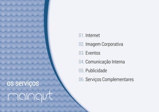 01. Internet
02. Imagem Corporativa
03. Eventos
04. Comunicação Interna
05. Publicidade
06. Serviços Complementares
os serviços
 