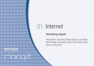 serviços
01. Internet
Marketing digital:
Newsletters, Site, Blog, Redes Sociais, Loja Online,
APPs Mobile, Conteúdos (SEO), Publicidade (SEM,
SEA), e muito mais.
 
