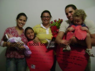 E protege a todos com esse seu jeito de
  mãe coruja...
 