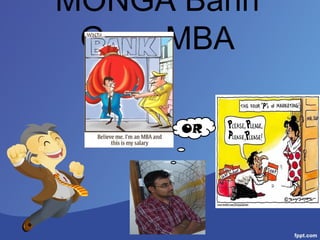 MONGA Bann Gaya
MBA
OR
 
