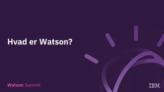 Hvad er Watson?
Watson Summit
 