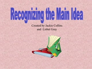 Recognizing the Main Idea Created by Jackie Collins and  Lisbet Gray 