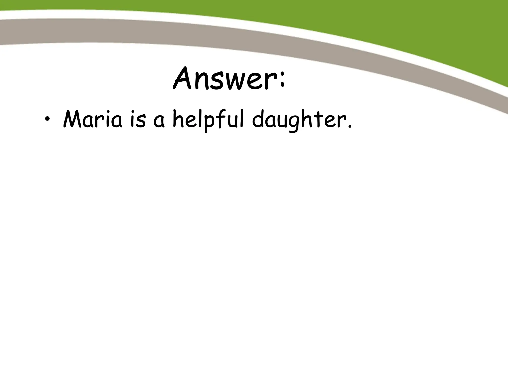Answer:
• Maria is a helpful daughter.
 