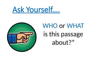 Ask Yourself….
WHO or WHAT
is this passage
about?”
 