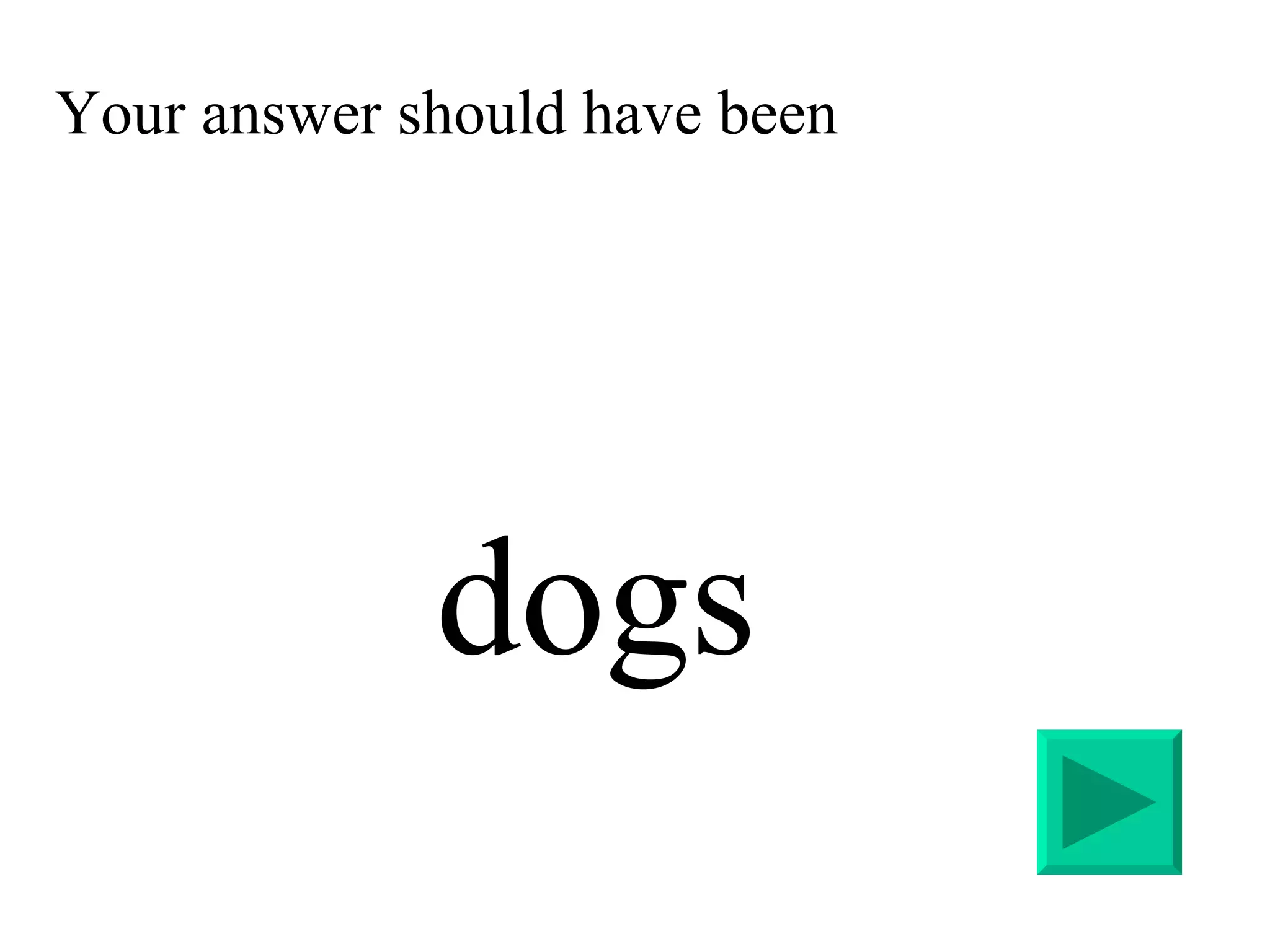 Your answer should have been    dogs 