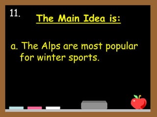 The Main Idea is:
a. The Alps are most popular
for winter sports.
11.
 