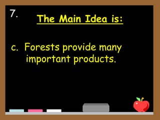 The Main Idea is:
c. Forests provide many
important products.
7.
 