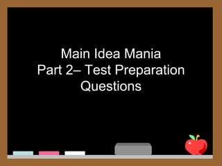 Main Idea Mania
Part 2– Test Preparation
Questions
 
