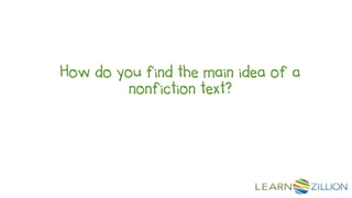 How do you find the main idea of a
         nonfiction text?
 