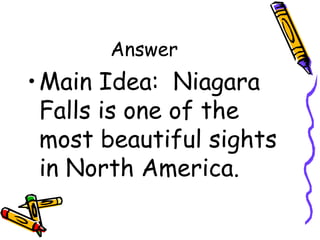 Answer
•Main Idea: Niagara
Falls is one of the
most beautiful sights
in North America.
 