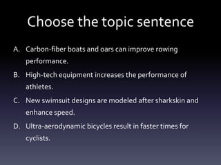 Choose the topic sentenceCarbon-fiber boats and oars can improve rowing performance.High-tech equipment increases the performance of athletes.New swimsuit designs are modeled after sharkskin and enhance speed.Ultra-aerodynamic bicycles result in faster times for cyclists.