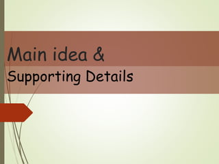 Main idea &
Supporting Details
 