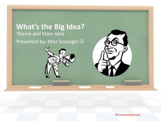 What’s the Big Idea? Theme and Main Idea Presented by: Miss Sonzogni By PresenterMedia.com 