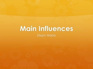 Main Influences
Steph Webb

 