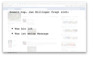 Soweit top. Jan Billinger fragt sich:




       ★      Was bin ich
       ★      Was ist meine Message




digimedia gmbh 2011
 