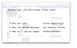 Soweit top. Jan Billinger fragt sich:




       ★      Was bin ich             Fixie Spezialist
       ★      Was ist meine Message   Die besten Fixies
       ★      Wem will ich es sagen   Großstadtfans




digimedia gmbh 2011
 
