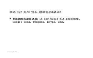Zeit für eine Tool-Rekapitulation

   ★      Zusammenarbeiten in der Cloud mit Basecamp,
          Google Docs, Dropbox, Skype, etc.




digimedia gmbh 2011
 