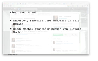 Sina, und Du so?

   ★      Ehrungen, Features über manomana in allen
          Medien
   ★      Diese Woche: spontaner Besuch von Claudia
          Roth




digimedia gmbh 2011
 