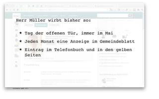 Herr Müller wirbt bisher so:

       ★      Tag der offenen Tür, immer im Mai
       ★      Jeden Monat eine Anzeige im Gemeindeblatt
       ★      Eintrag im Telefonbuch und in den gelben
              Seiten




digimedia gmbh 2011
 