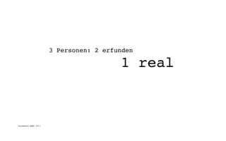 3 Personen: 2 erfunden

                                        1 real



digimedia gmbh 2011
 