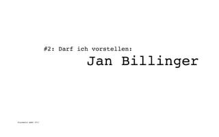 #2: Darf ich vorstellen:

                                 Jan Billinger



digimedia gmbh 2011
 