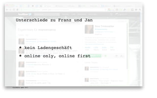 Unterschiede zu Franz und Jan




       ★      kein Ladengeschäft
       ★      online only, online first




digimedia gmbh 2011
 