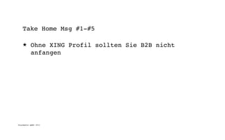 Take Home Msg #1-#5

   ★      Ohne XING Profil sollten Sie B2B nicht
          anfangen




digimedia gmbh 2011
 