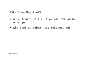 Take Home Msg #1-#5

   ★      Ohne XING Profil sollten Sie B2B nicht
          anfangen
   ★      Ein Ziel zu haben, ist schonmal gut




digimedia gmbh 2011
 