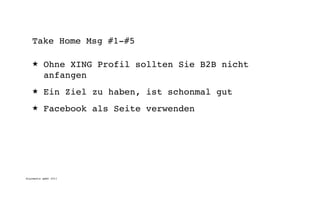 Take Home Msg #1-#5

   ★      Ohne XING Profil sollten Sie B2B nicht
          anfangen
   ★      Ein Ziel zu haben, ist schonmal gut
   ★      Facebook als Seite verwenden




digimedia gmbh 2011
 