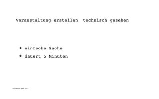 Veranstaltung erstellen, technisch gesehen




       ★      einfache Sache
       ★      dauert 5 Minuten




digimedia gmbh 2011
 