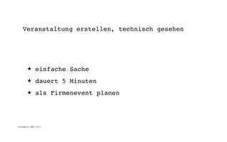 Veranstaltung erstellen, technisch gesehen




       ★      einfache Sache
       ★      dauert 5 Minuten
       ★      als Firmenevent planen




digimedia gmbh 2011
 