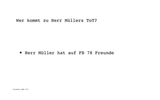 Wer kommt zu Herr Müllers ToT?




       ★      Herr Müller hat auf FB 78 Freunde




digimedia gmbh 2011
 