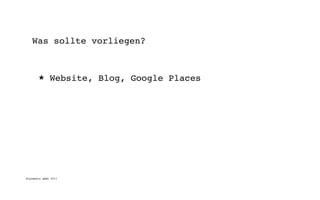 Was sollte vorliegen?



       ★      Website, Blog, Google Places




digimedia gmbh 2011
 