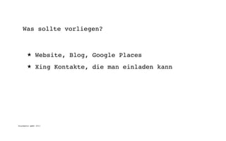 Was sollte vorliegen?



       ★      Website, Blog, Google Places
       ★      Xing Kontakte, die man einladen kann




digimedia gmbh 2011
 
