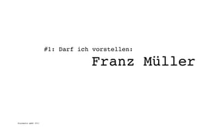 #1: Darf ich vorstellen:

                                  Franz Müller



digimedia gmbh 2011
 