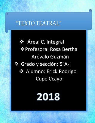  Área: C. Integral
Profesora: Rosa Bertha
Arévalo Guzmán
 Grado y sección: 5°A-I
 Alumno: Erick Rodrigo
Cupe Ccayo
 