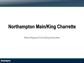 Northampton Main/King Charrette
       NelsonNygaard Consulting Associates




                                              1
 