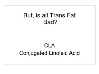 But, is all Trans Fat  Bad? CLA Conjugated Linoleic Acid 