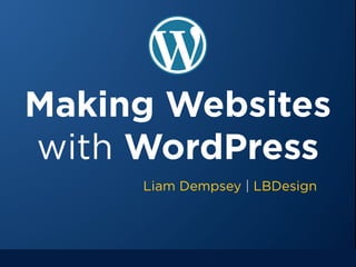Making Websites
with WordPress
     Liam Dempsey | LBDesign
 