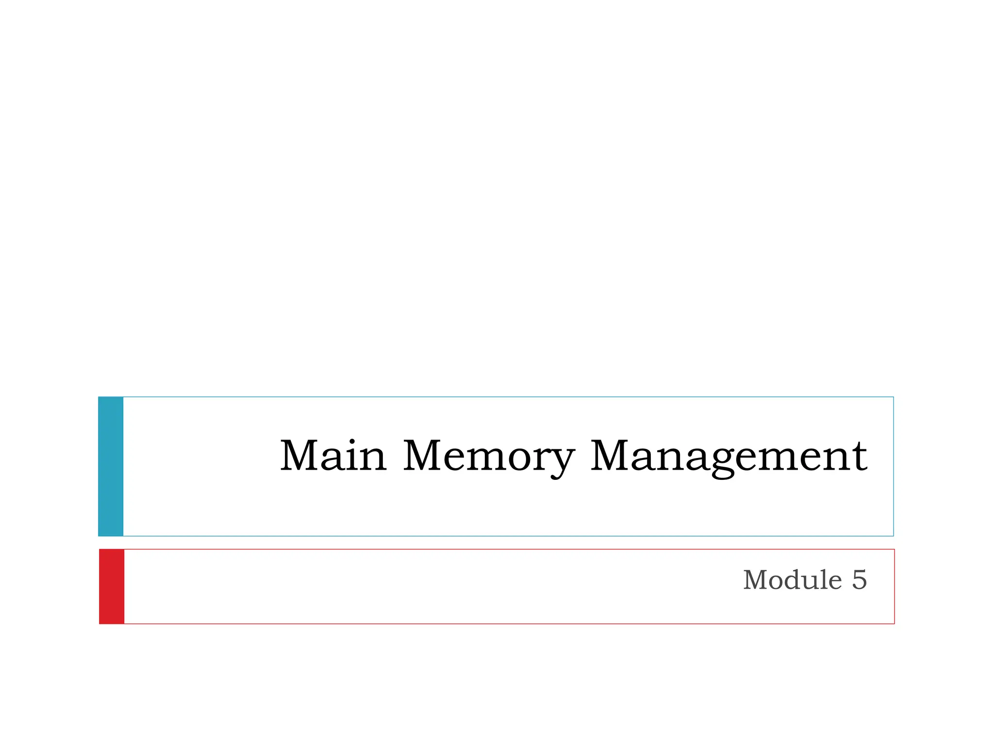 Main Memory Management
Module 5
 