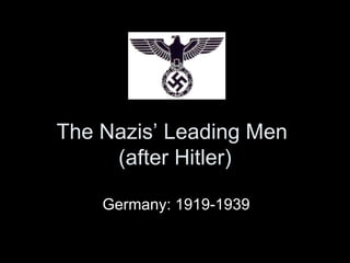 The Nazis’ Leading Men  (after Hitler) Germany: 1919-1939 