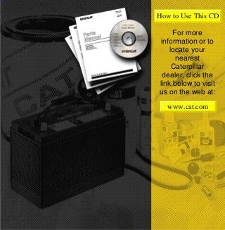 How to Use This CD
For more
information or to
locate your
nearest
Caterpillar
dealer, click the
link below to visit
us on the web at:
www.cat.com
 