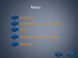 Menú

Introducción

Utilidad de los temas desarrollados

Temas

Conclusiones y Recomendaciones

Bibliografía


                                 Salir   Caratula
 