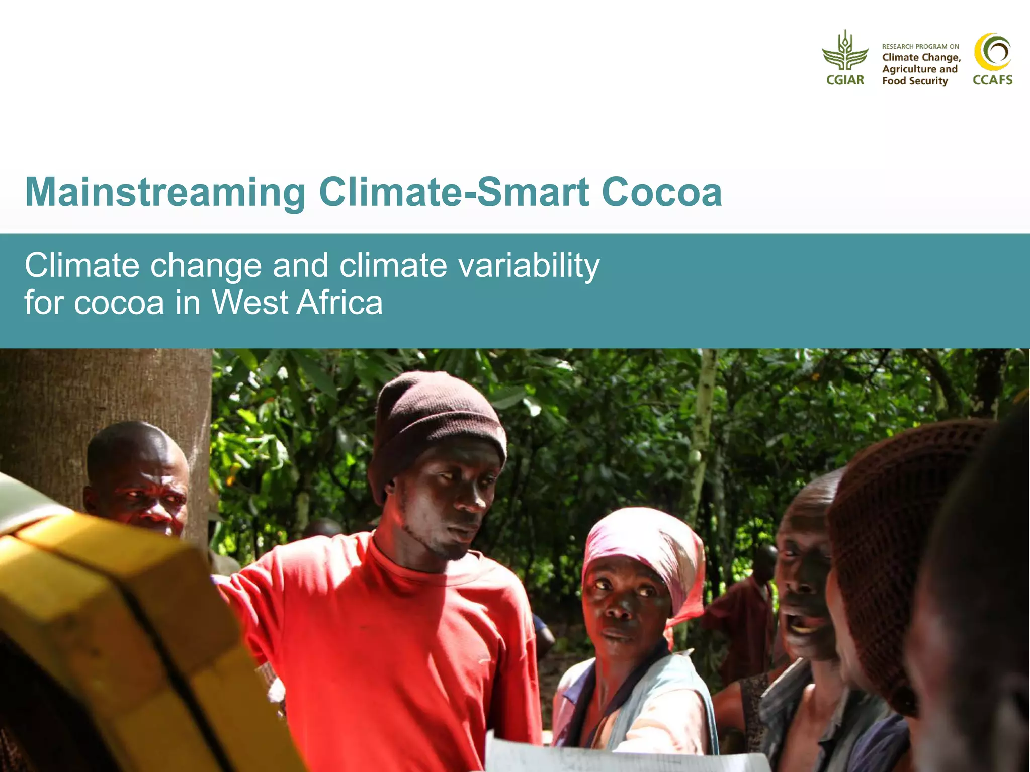 Climate change and climate variability
for cocoa in West Africa
Mainstreaming Climate-Smart Cocoa
 