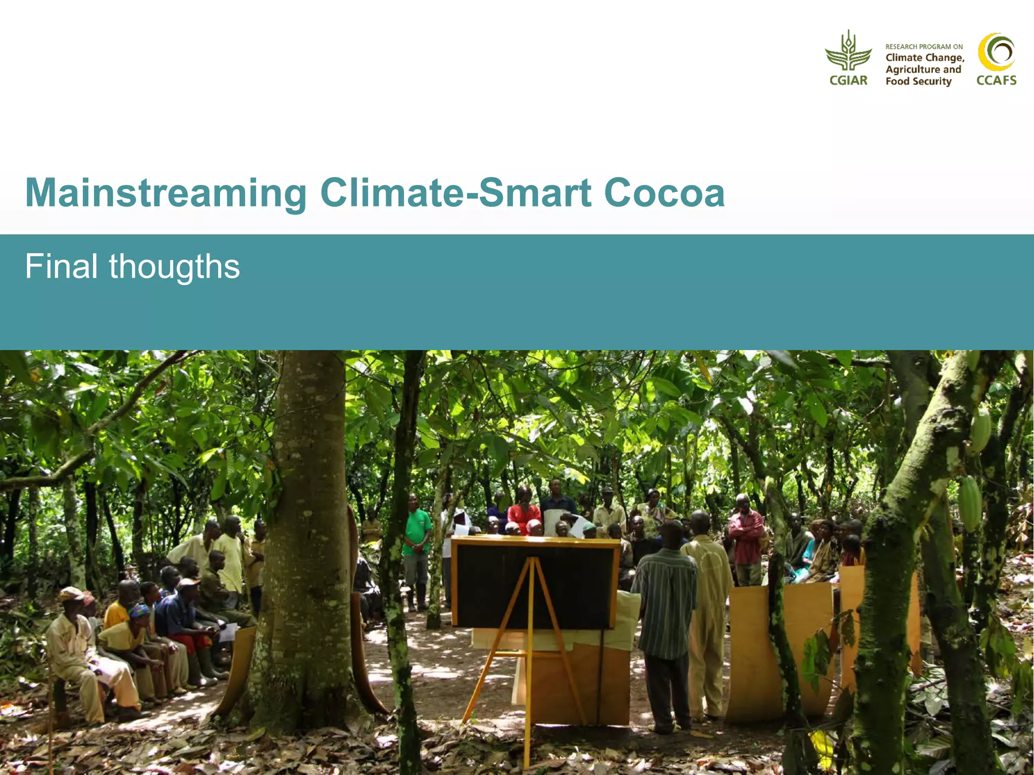 Final thougths
Mainstreaming Climate-Smart Cocoa
 