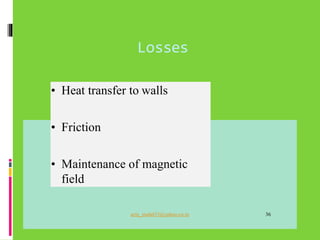Losses
• Heat transfer to walls
• Friction
• Maintenance of magnetic
field
aziz_muhd33@yahoo.co.in 36
 