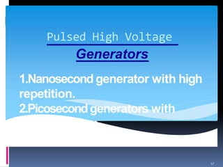 Pulsed High Voltage
47
Generators
1.Nanosecondgenerator with high
repetition.
2.Picosecondgenerators with
high repetition.
 
