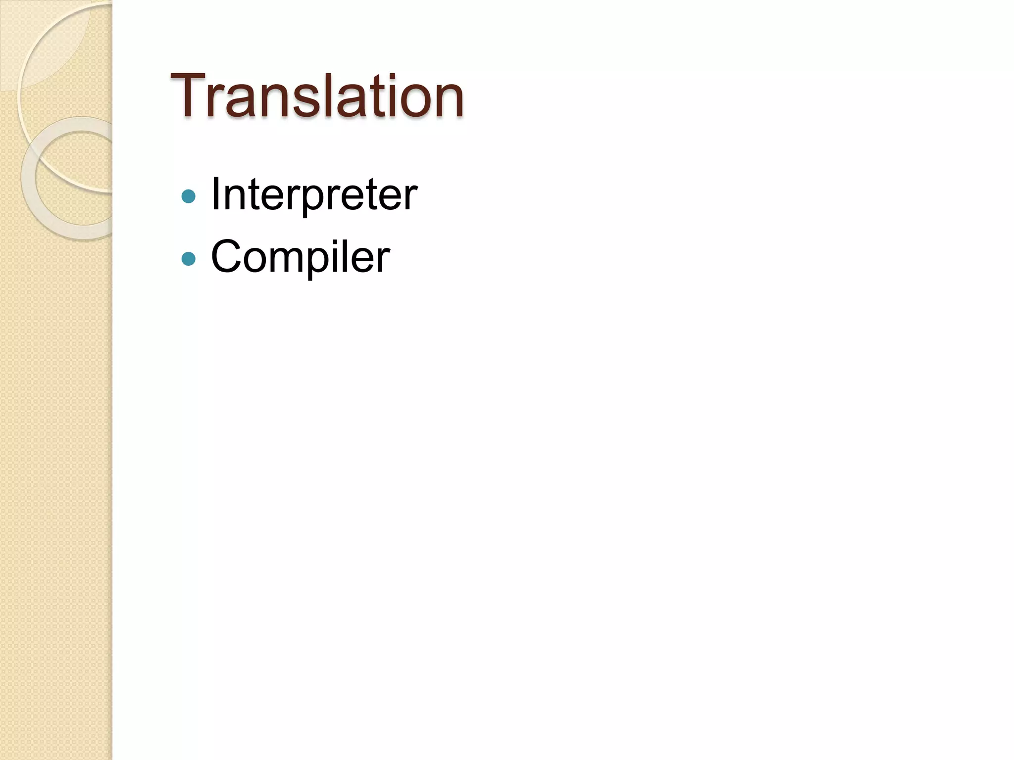 Translation
 Interpreter
 Compiler
 