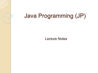 Java Programming (JP)
Lecture Notes
 